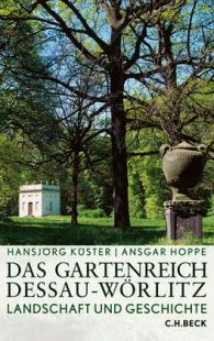 Das Gartenreich Dessau-Wörlitz. Landschaft und Geschichte
