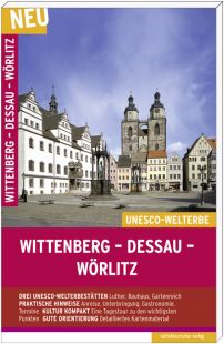 Wittenberg-Dessau-Wörlitz. Die UNESCO-Welterbestätten, Reiseführer