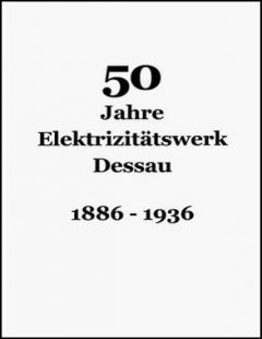 50 Jahre Elektrizitätswerk Dessau, 1886 - 1936
